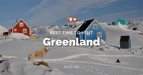 Best Time To Visit Greenland 2024 Weather And 26 Things To Do