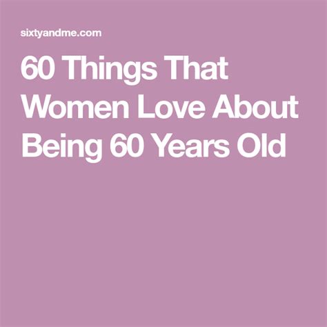 60 Things That Women Love About Being 60 Years Old Sixty And Me Olds Women