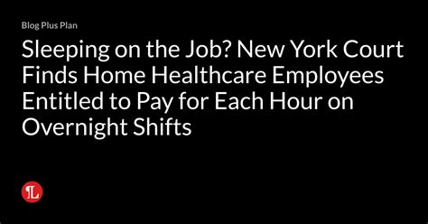 Sleeping On The Job New York Court Finds Home Healthcare Employees Entitled To Pay For Each
