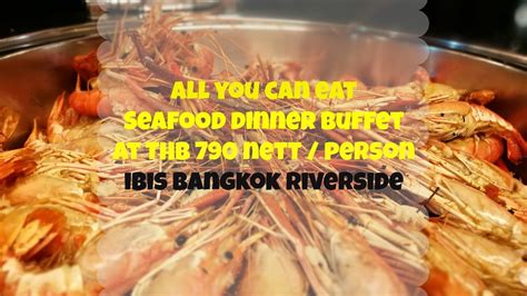 All You Can Eat Seafood Dinner Buffet At Thb 790 At Ibis Bangkok Riverside Hotel Youtube