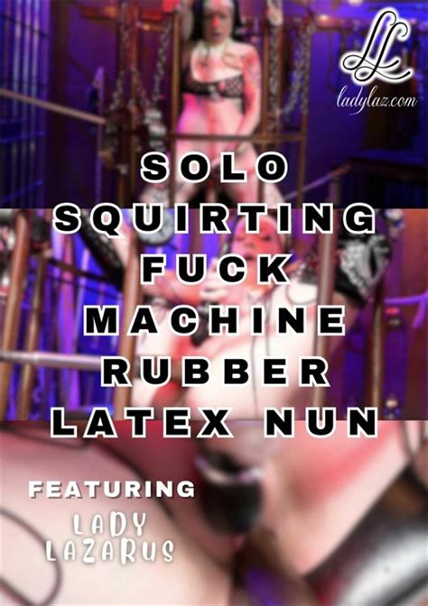 Solo Squirting Fuck Machine Rubber Latex Nun Lady Lazarus Unlimited Streaming At Adult
