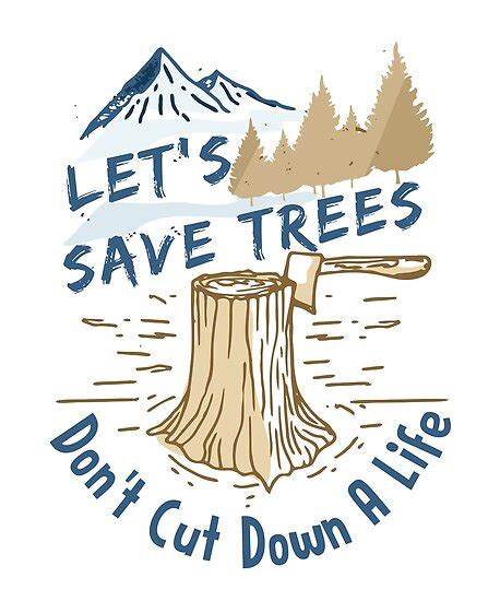 Lets Save Trees Dont Cut Down A Life Poster By Overstyle Redbubble