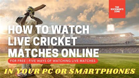 How To Watch Live Cricket Matches Online For Free Five Ways Of