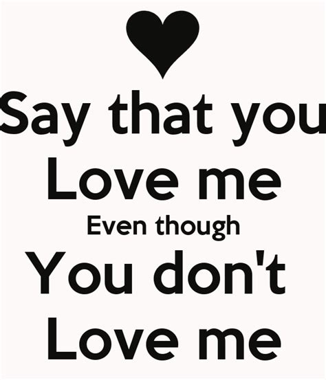 Say that you Love me Even though You don't Love me - KEEP CALM AND