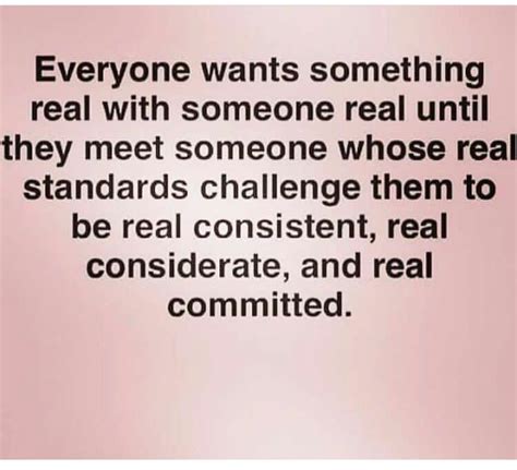 everyone wants something real with someone real until they meet someone whose real standards