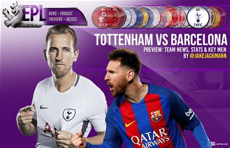 tottenham vs barcelona preview team news stats and key men epl index unofficial english