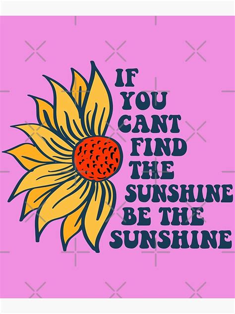 If You Cant Find The Sunshine Be The Sunshine Poster For Sale By