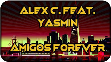 🔥 Alex C Feat Yasmin K Amigos Forever 🔥 Extended Mix Youtube