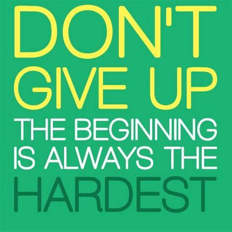 Dont Give Up The Beginning Is Always The Hardest Picture Quotes
