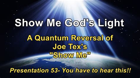 53 Show Me Gods Light A Quantum Reversal Of Joe Texs Show Me Song