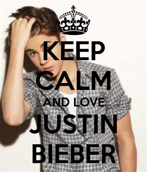 Keep Calm And Love Justin Bieber Love Justin Bieber Justin Bieber