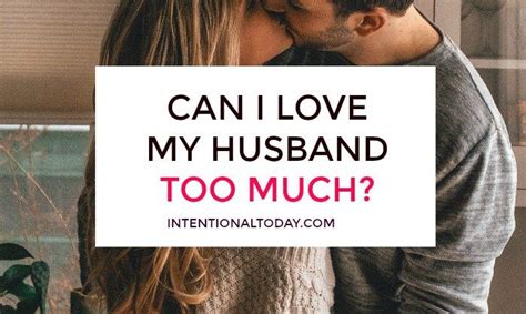 Can I Love My Husband Too Much Why You Need Not Fear Love My Husband Love You Husband Words