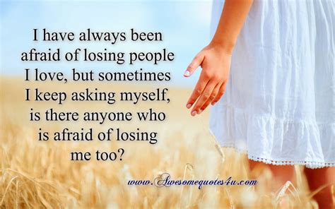 Awesome Quotes I Have Always Been Afraid Of Losing People