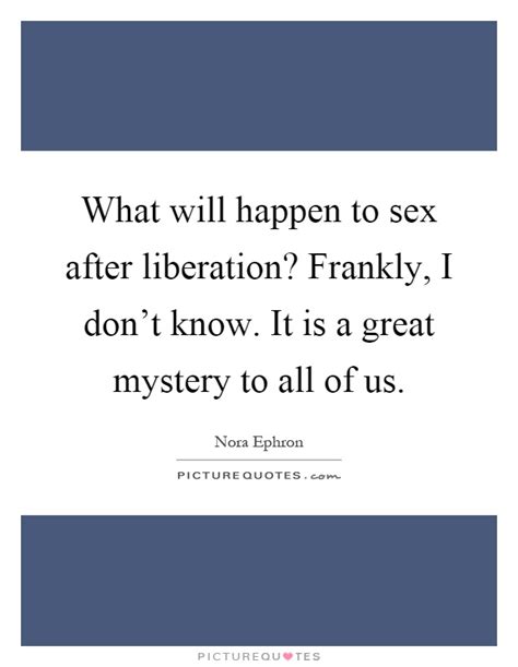 what will happen to sex after liberation frankly i don t know picture quotes