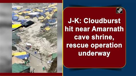 J K Cloudburst Hit Near Amarnath Cave Shrine Rescue Operation