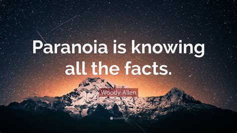 Six of the best book quotes about paranoia. Woody Allen Quote: "Paranoia is knowing all the facts ...