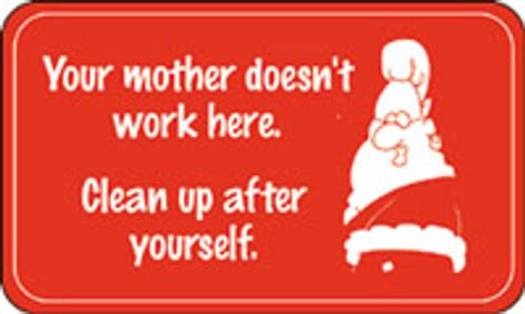 Your Mother Does Not Work Here Clean Up After Yourself Lagh320