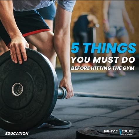 5 Things You Must Do Before Hitting The Gym Physique Global
