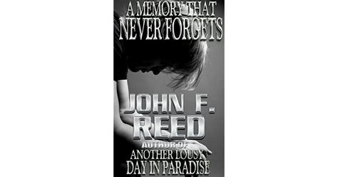 A Memory That Never Forgets By John F Reed