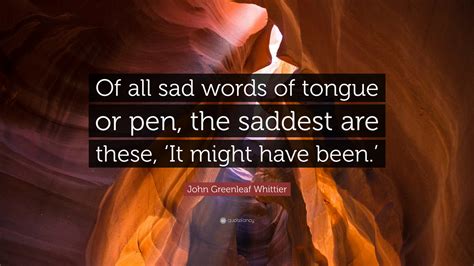 John Greenleaf Whittier Quote Of All Sad Words Of Tongue