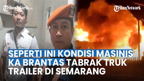 Terkuak Kondisi Masinis Ka Brantas Seusai Tabrakan Dahsyat Dengan Truk Trailer Di Semarang Youtube