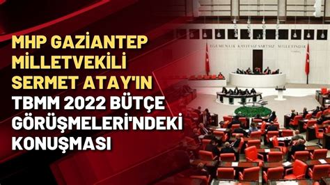MHP Gaziantep Milletvekili Sermet ATAY ın TBMM 2022 Bütçe Görüşmeleri