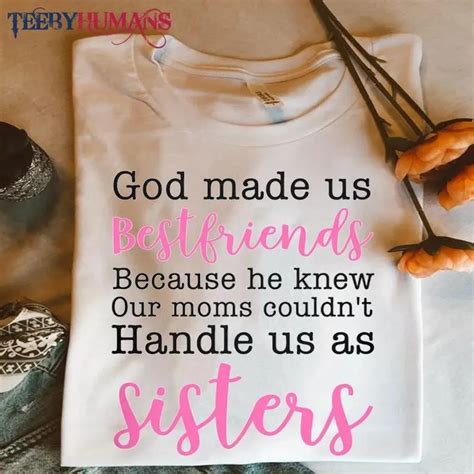 God Made Us Best Friends Because He Knew Our Moms Couldnt Handle Us As Sisters Classic Tee