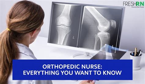 Becoming An Orthopedic Nurse Everything You Want To Know Freshrn