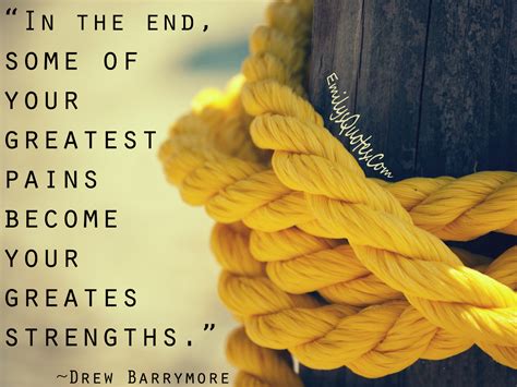 In The End Some Of Your Greatest Pains Become Your Greatest Strengths
