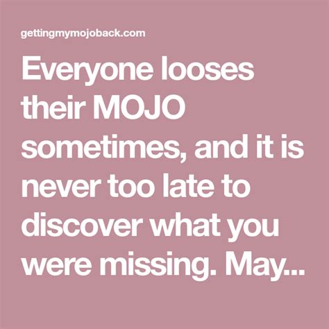Everyone Looses Their Mojo Sometimes And It Is Never Too Late To