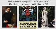 Johannes Kepler, His Mother Katharina, and Witchcraft!