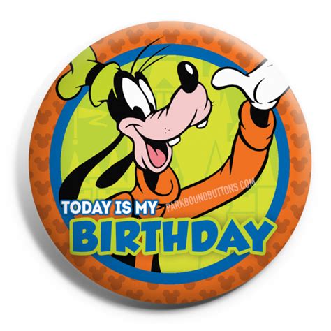 Goofy Today Is My Birthday Im Celebrating Button Disney Characters
