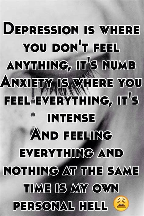 Depression Is Where You Dont Feel Anything Its Numb Anxiety Is Where