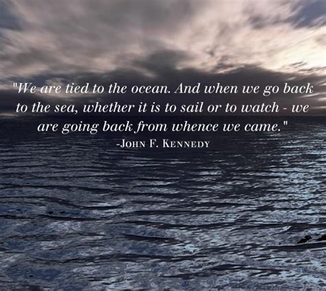 See more ideas about ocean quotes, quotes, ocean. For my husband...who has spent most of his life out to sea...~~~JFK quote | Kennedy quotes, Jfk ...