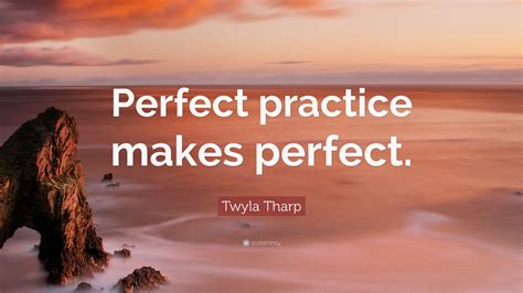 Twyla Tharp Quote Perfect Practice Makes Perfect 7 Wallpapers