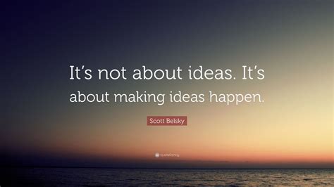 Scott Belsky Quote “its Not About Ideas Its About Making Ideas