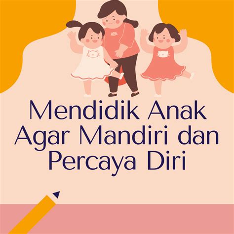 cara mendidik anak agar mandiri dan percaya diri