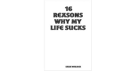 16 Reasons Why My Life Sucks By Sara Walker