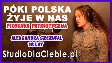Póki Polska żyje W Nas Piosenka Patriotyczna Cover By Aleksandra Szczupał 1270 Youtube