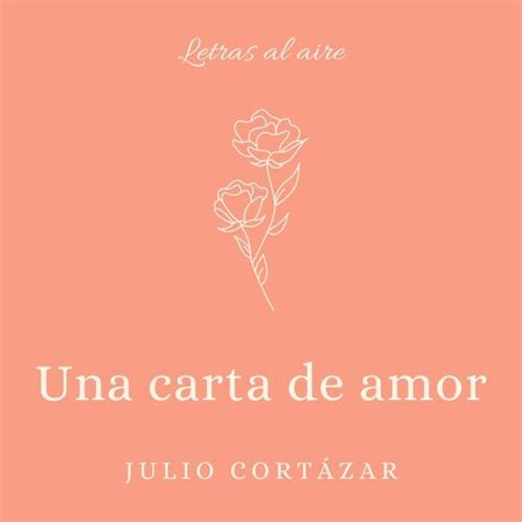 Una Carta De Amor Julio Cortázar From Letras Al Aire Poesía Y Más
