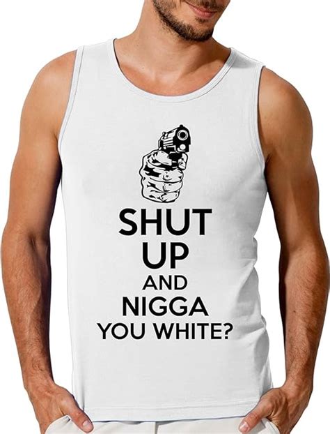 Shut Up And Nigga You White Men S Tank Top T Shirt Amazon De Bekleidung