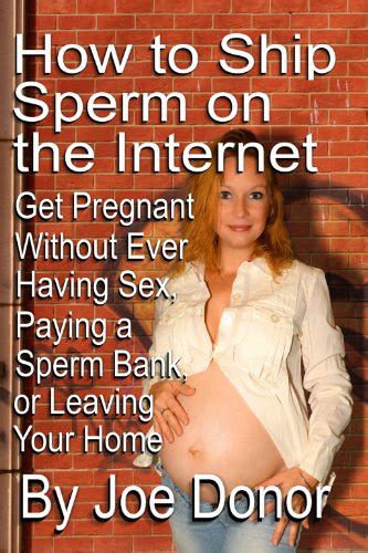 how to ship sperm on the internet get pregnant without ever having sex paying a sperm bank or