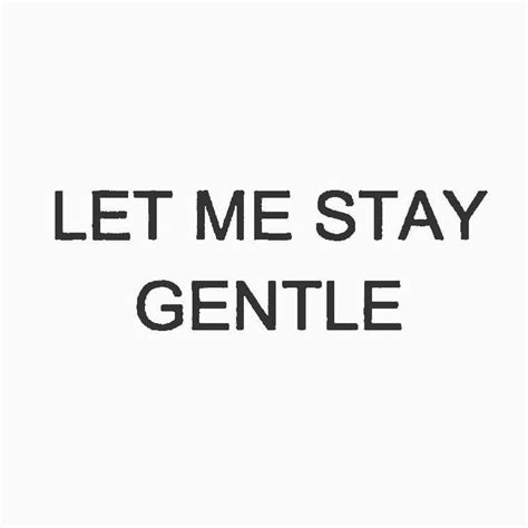 Image May Contain Text That Says Let Me Stay Gentle Cute