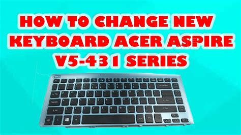 How To Change New Keyboard Acer Aspire V5 431 Series Youtube