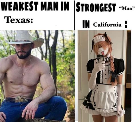 Weakest Man Texas Strongest Man In California Strongest Man Vs Weakest Man Know Your Meme
