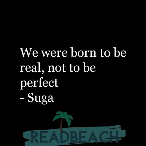 We Were Born To Be Real Not To Be Perfect