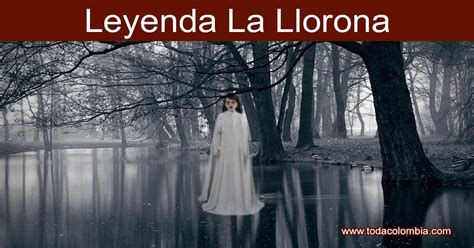 Llorona Leyenda De La Llorona Mitos Y Leyendas Colombianas