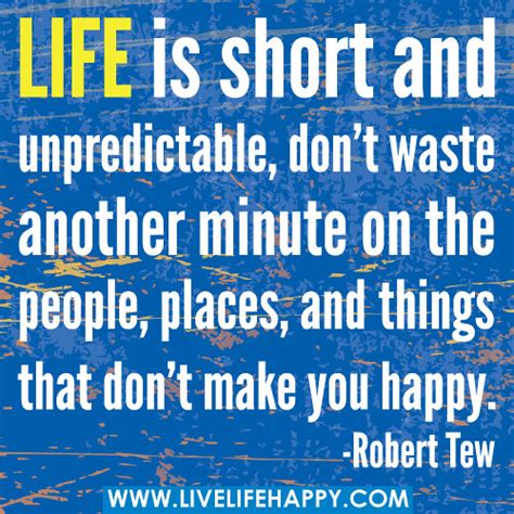 Life Is Short And Unpredictable Dont Waste Another Minute On