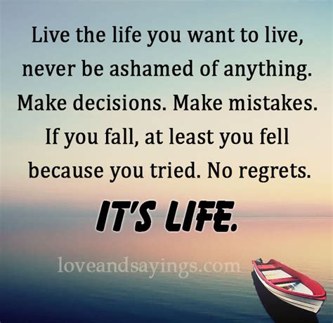 Live The Life You Want To Live Never Be Ashamed Of Anything