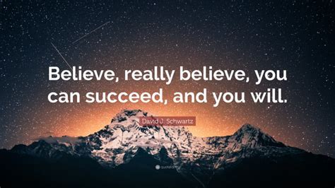 David J Schwartz Quote Believe Really Believe You Can Succeed And